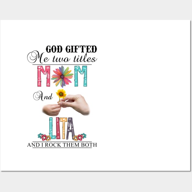 God Gifted Me Two Titles Mom And Lita And I Rock Them Both Wildflowers Valentines Mothers Day Wall Art by KIMIKA